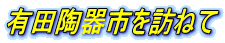 有田陶器市を訪ねて