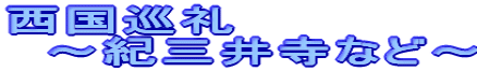 西国巡礼 〜紀三井寺など〜